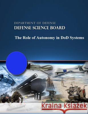 The Role of Autonomy in DoD Systems Department of Defense Defense Science Bo 9781508746188 Createspace