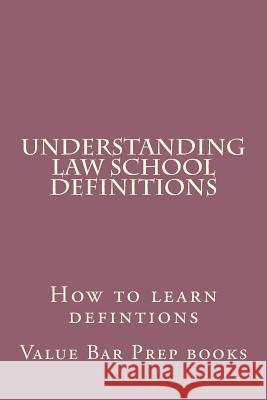 Understanding Law School Definitions: How to learn defintions Books, Value Bar Prep 9781508746270 Createspace