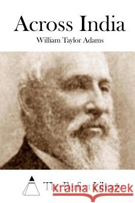 Across India William Taylor Adams The Perfect Library 9781508746577 Createspace