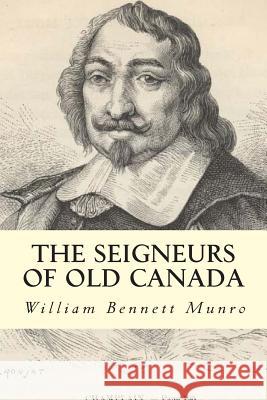 The Seigneurs of Old Canada William Bennett Munro 9781508747109 Createspace
