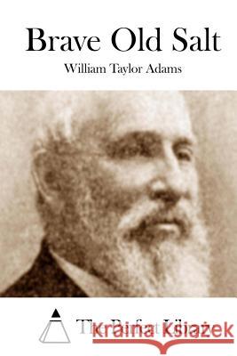 Brave Old Salt William Taylor Adams The Perfect Library 9781508747888 Createspace