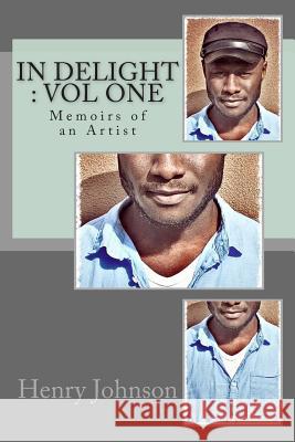 In Delight: Vol One: Memoirs of an Artist Henry Johnso 9781508748809 Createspace