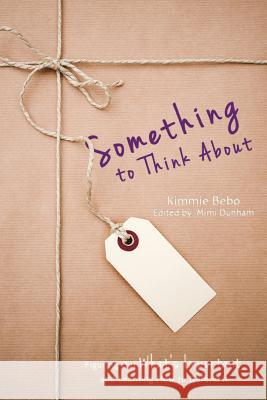 Something to Think About: Figuring Out What's Important and Learning How to Defend It Bebo, Kimmie 9781508748878 Createspace