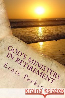 God's Ministers in Retirement: An Emotional Trauma or a Fulfilled Utopia? Dr Ernie Perkins 9781508749134 Createspace