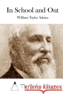 In School and Out William Taylor Adams The Perfect Library 9781508750284 Createspace