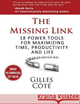 The Missing Link: 18 Power Tools for Maximizing Time, Productivity and Life Gilles Cote 9781508750918