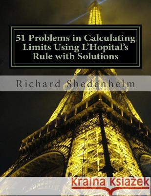 51 Problems in Calculating Limits Using L'Hopital's Rule with Solutions Richard Shedenhelm 9781508752448 Createspace