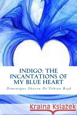 Indigo: The Incantations of My Blue Heart MS Dimonique Shavon Boyd 9781508752868