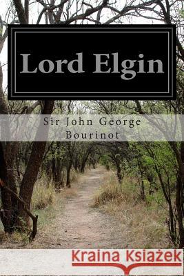 Lord Elgin Sir John George Bourinot 9781508753025