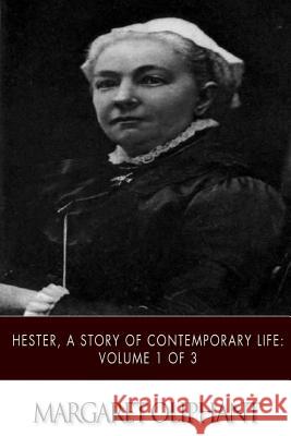 Hester, A Story of Contemporary Life: Volume 1 of 3 Oliphant, Margaret 9781508753858