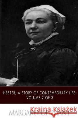 Hester, A Story of Contemporary Life: Volume 2 of 3 Oliphant, Margaret 9781508753865 Createspace