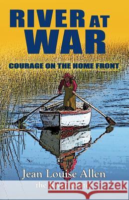 River at War: Courage on the Home front Allen, Jean Louise 9781508754329 Createspace