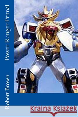 Power Ranger Primal Robert Lee Brown 9781508754381 Createspace