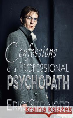 Confessions of a Professional Psychopath Eric Stringer 9781508754749