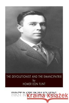 The Devolutionist and the Emancipatrix Homer Eon Flint 9781508754947 Createspace