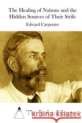 The Healing of Nations and the Hidden Sources of Their Strife Edward Carpenter The Perfect Library 9781508755296 Createspace