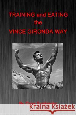 Training and Eating the Vince Gironda Way Greg Sushinsky 9781508755401 Createspace