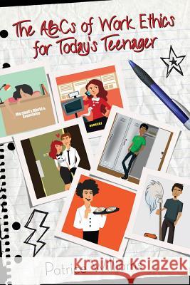 The ABCs of Work Ethics for Today's Teenager Mrs Patrice Williams 9781508755487