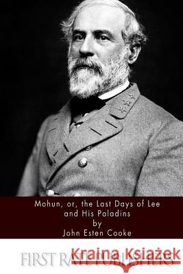Mohun, or, the Last Days of Lee and His Paladins Cooke, John Esten 9781508755692 Createspace