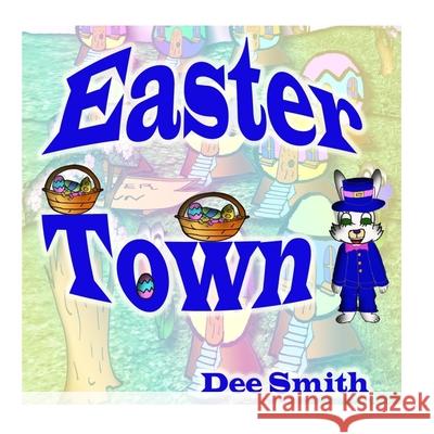 Easter Town: An Easter Picture Book for Children featuring the Easter Bunny Dee Smith 9781508755838 Createspace Independent Publishing Platform