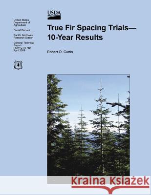 True Fir Spacing Trials 10-Year Results United States Department of Agriculture 9781508756248 Createspace