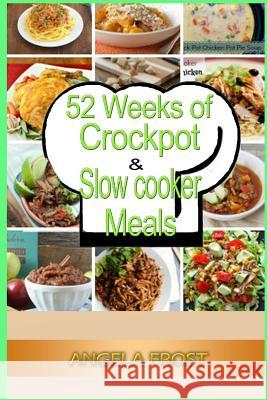 52 Weeks of Crockpot & Slow Cooker Meals. Angela Frost 9781508756477 Createspace