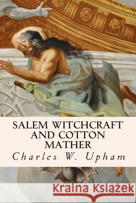 Salem Witchcraft and Cotton Mather Charles W. Upham 9781508758594 Createspace