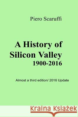 A History of Silicon Valley: Almost a 3rd Edition - 2016 Update Piero Scaruffi 9781508758730 Createspace Independent Publishing Platform