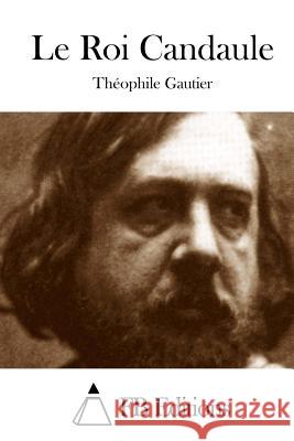 Le Roi Candaule Theophile Gautier Fb Editions 9781508759034 Createspace