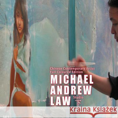 Chinese Contemporary Artist Full Coloured Edition: Michael Andrew Law Studio Michael Andrew Law Cheuk Yui Law 9781508759089 Createspace