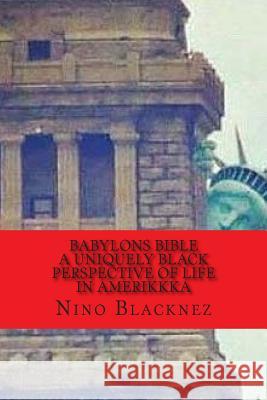 Babylons Bible: A Uniquely Black Perspective on Life in AmeriKKKa Blacknez, Nino 9781508759638