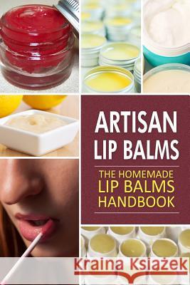 Artisan Lip Balms: Homemade Lip Balms Family Traditions Publishing 9781508760139 Createspace