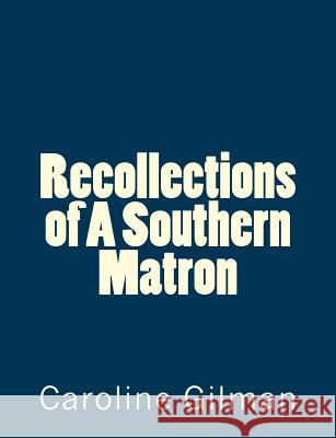 Recollections of A Southern Matron Gilman, Caroline 9781508760344 Createspace