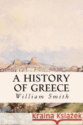 A History of Greece William Smith 9781508760542 Createspace