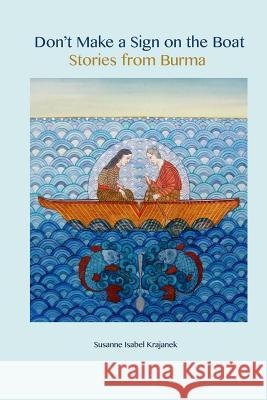 Don't Make a Sign on the Boat, Stories from Burma Susanne Isabel Krajanek Rev U 9781508761211 Createspace