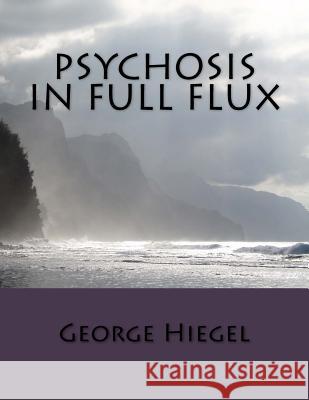 Psychosis in Full Flux George L. Hiegel 9781508764199 Createspace Independent Publishing Platform