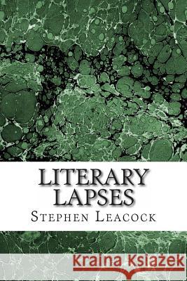 Literary Lapses: (Stephen Leacock Classics Collection) Stephen Leacock 9781508764601