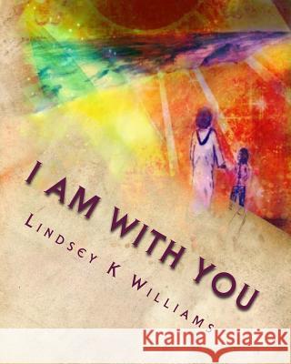 I Am with You Lindsey K. Williams 9781508764724 Createspace