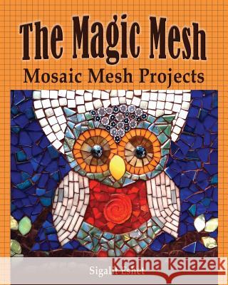 The Magic Mesh - Mosaic Mesh Projects Sigalit Eshet 9781508765028 Createspace Independent Publishing Platform