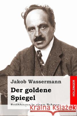 Der goldene Spiegel Wassermann, Jakob 9781508765134 Createspace