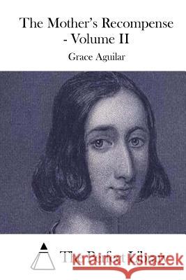 The Mother's Recompense - Volume II Grace Aguilar The Perfect Library 9781508765257 Createspace