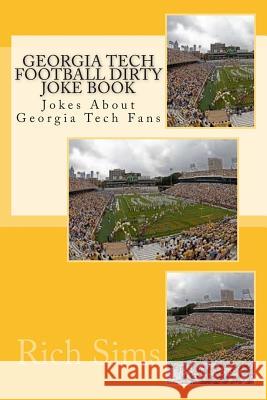 Georgia Tech Football Dirty Joke Book: Jokes About Georgia Tech Fans Sims, Rich 9781508765394 Createspace