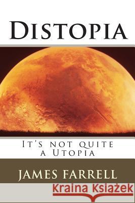 Distopia: It's not quite a Utopia Farrell, James 9781508765462 Createspace