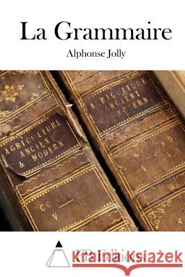 La Grammaire Alphonse Jolly Fb Editions 9781508765578 Createspace