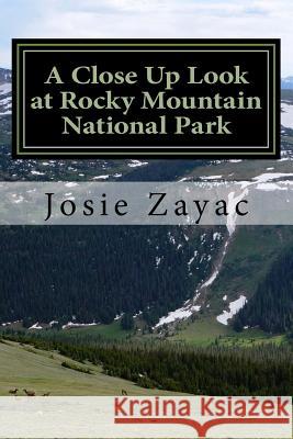 A Close Up Look at Rocky Mountain National Park Josie Zayac 9781508765752 Createspace