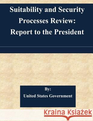 Suitability and Security Processes Review: Report to the President United States Government 9781508766735 Createspace
