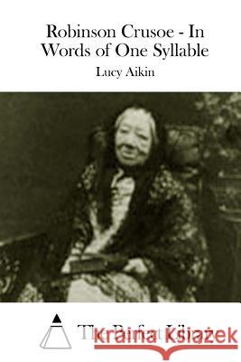 Robinson Crusoe - In Words of One Syllable Lucy Aikin The Perfect Library 9781508766926 Createspace