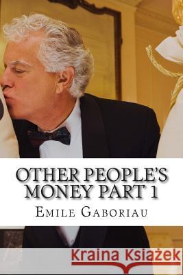 Other People's Money part 1: (Emile Gaboriau Classics Collection) Gaboriau, Emile 9781508767589