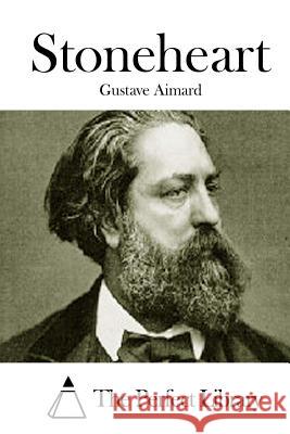 Stoneheart Gustave Aimard The Perfect Library 9781508767640 Createspace