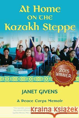 At Home on the Kazakh Steppe: A Peace Corps Memoir Janet Givens 9781508767794 Createspace